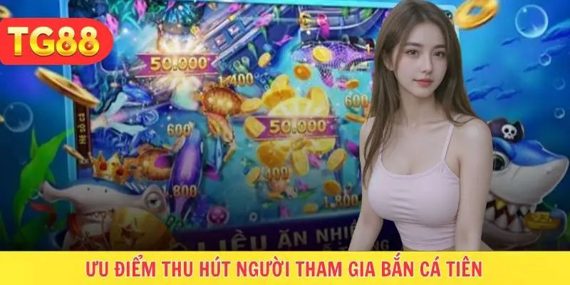 Ưu điểm tạo nên sự hấp dẫn game săn cá tiên 